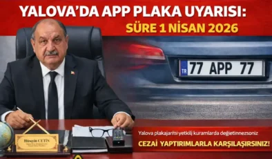 Yalova’da APP Plaka Uyarısı: Süre 1 Nisan 2026’ya Kadar