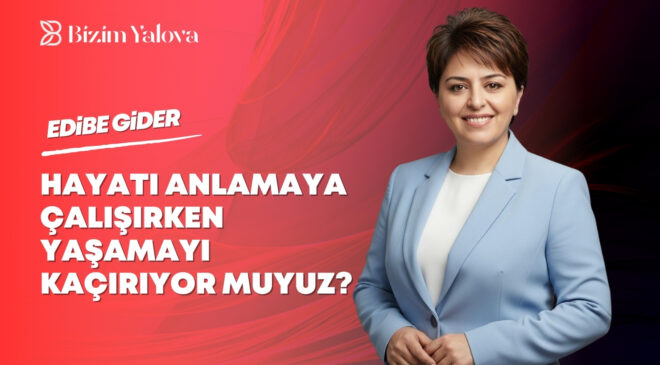 Hayatı Anlamaya Çalışırken Yaşamayı Kaçırıyor Muyuz?