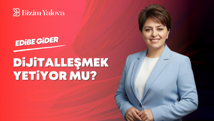 Dijitalleşmek Yetiyor mu?